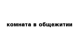 комната в общежитии